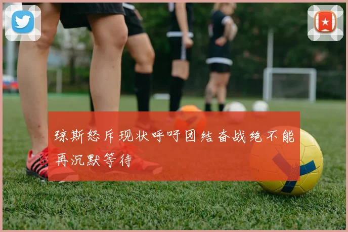 琼斯怒斥现状呼吁团结奋战绝不能再沉默等待