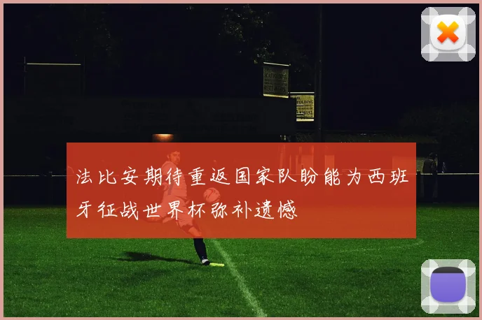 法比安期待重返国家队盼能为西班牙征战世界杯弥补遗憾